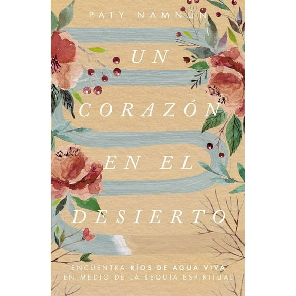 Un Corazón En El Desierto: Encuentra Ríos de Agua Viva En Medio de la Sequía Espiritual, (Paperback)