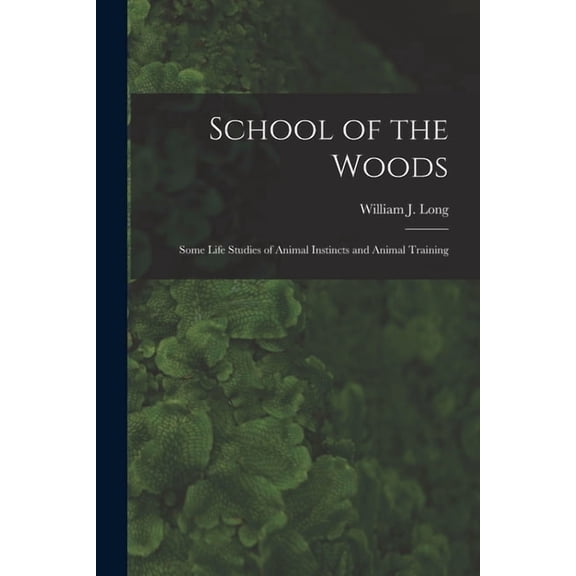 School of the Woods [microform]: Some Life Studies of Animal Instincts and Animal Training (Paperback)