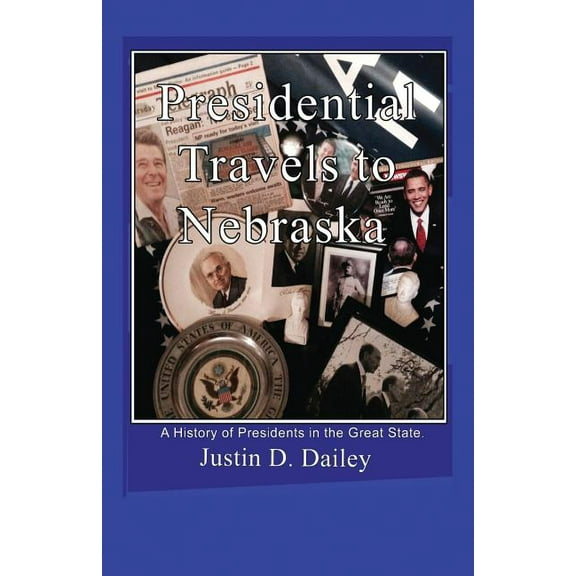 Presidential Travels to Nebraska: A History of Presidents in the Great State, (Paperback)