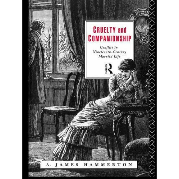 Cruelty and Companionship: Conflict in Nineteenth Century Married Life, (Paperback)