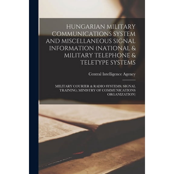 Hungarian Military Communications System and Miscellaneous Signal Information (National & Military Telephone & Teletype , (Paperback)
