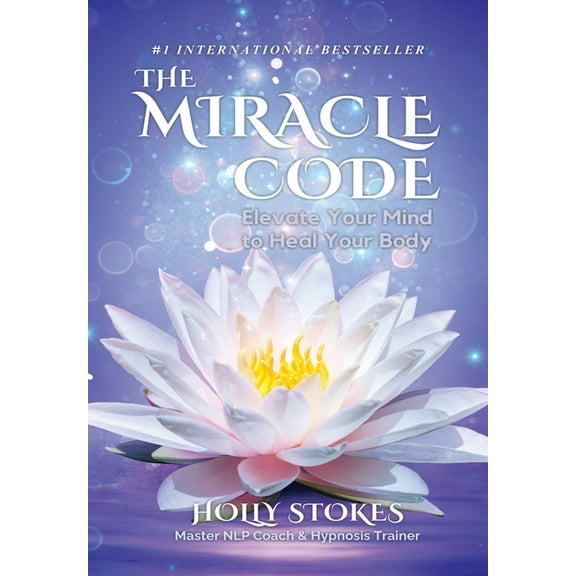 The Miracle Code: Elevate Your Mind to Heal Your Body, (Hardcover)