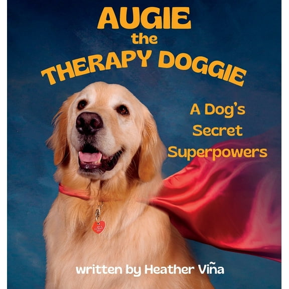Augie the Therapy Doggie Augie the Therapy Doggie: A Dog's Secret Superpowers, (Hardcover)