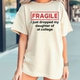 thumbnail image 2 of Fragile I Just Dropped My Daughter Off At College T-Shirt, 2 of 5