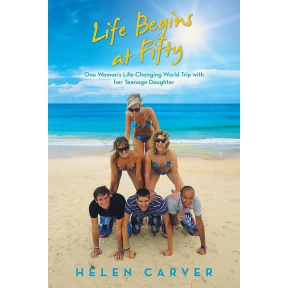 Life Begins at Fifty: One Woman's Life-Changing World Trip with Her Teenage Daughter, (Paperback)