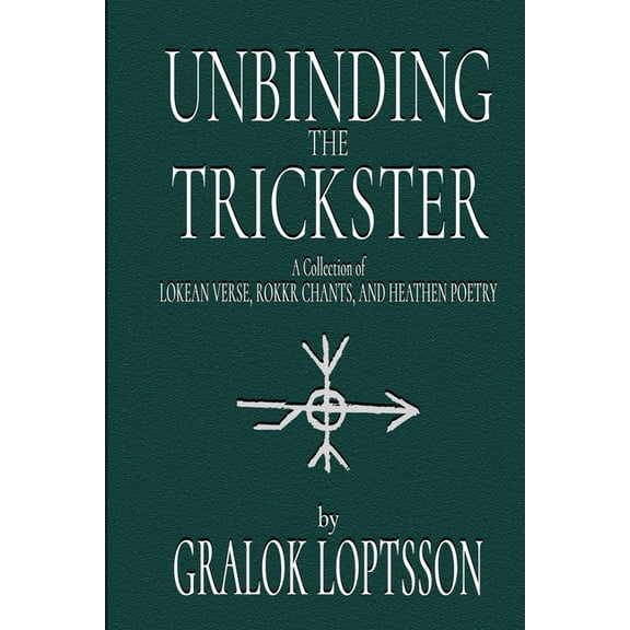Unbinding the Trickster: A Collection of Lokean Verse, Rokkr Chants and Heathen Poetry:, (Paperback)