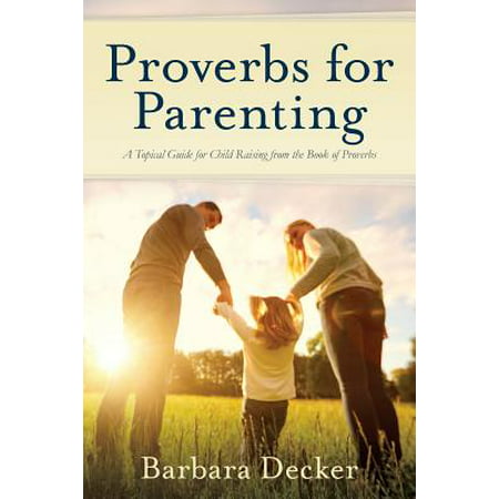 Proverbs for Parenting : A Topical Guide for Child Raising from the Book of Proverbs (New International