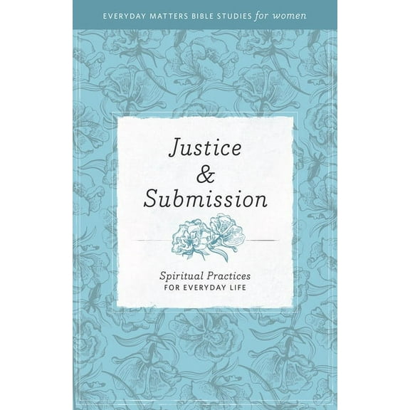 Justice & Submission (Everyday Matters Bible Studies For Women)