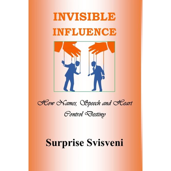Invisible Influence: How Names, Speech and Heart Control Destiny (Paperback)