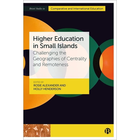Bristol Studies in Comparative and Inter Higher Education in Small Islands: Challenging the Geographies of Centrality and Remoteness, (Hardcover)