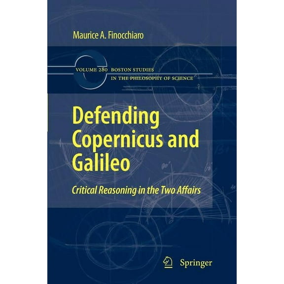 Boston Studies in the Philosophy and His Defending Copernicus and Galileo: Critical Reasoning in the Two Affairs, Book 280, (Paperback)
