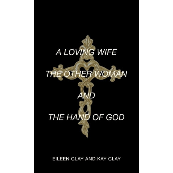 A Loving Wife the Other Woman and the Hand of God, (Hardcover)