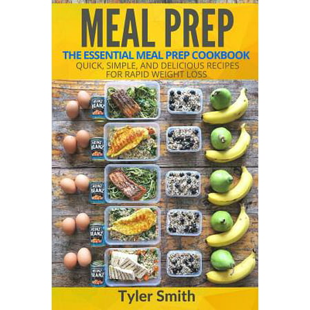 Meal Prep : The Essential Meal Prep Cookbook - Quick, Simple, and Delicious Recipes for Rapid Weight (Best Meal Prep Cookbook)