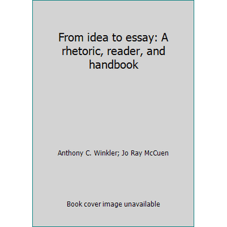 From idea to essay: A rhetoric, reader, and handbook [Paperback - Used]