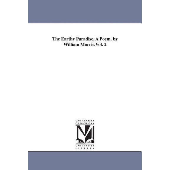 The Earthy Paradise, A Poem. by William Morris.Vol. 2, (Paperback)