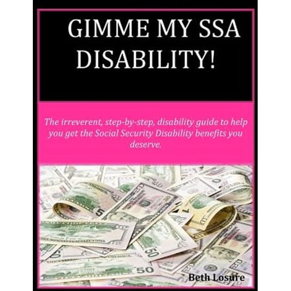 Gimme my SSA Disability!: The step-by-step disability guide to help you get the Social Security Disability benefits you deserve. (Paperback)