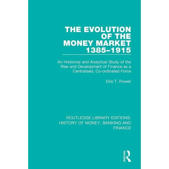 Routledge Library Editions: History of M The Evolution of the Money Market 1385-1915: An Historical and Analytical Study of the Rise and Development of Finance a, (Paperback)