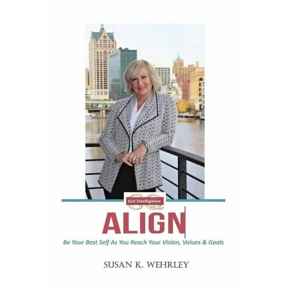 Gut Intelligence Gut Intelligence: ALIGN: Be Your Best Self As You Reach Your Vision, Values & Goals, Book 1, (Paperback)