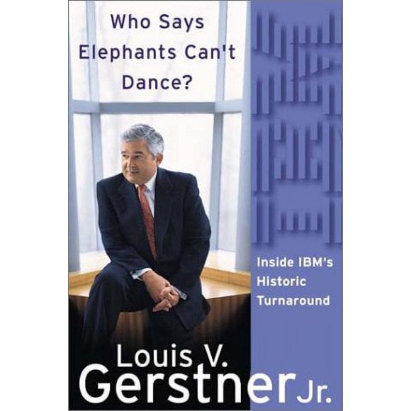 Who Says Elephants Can't Dance?: Inside IBM's Historic Turnaround