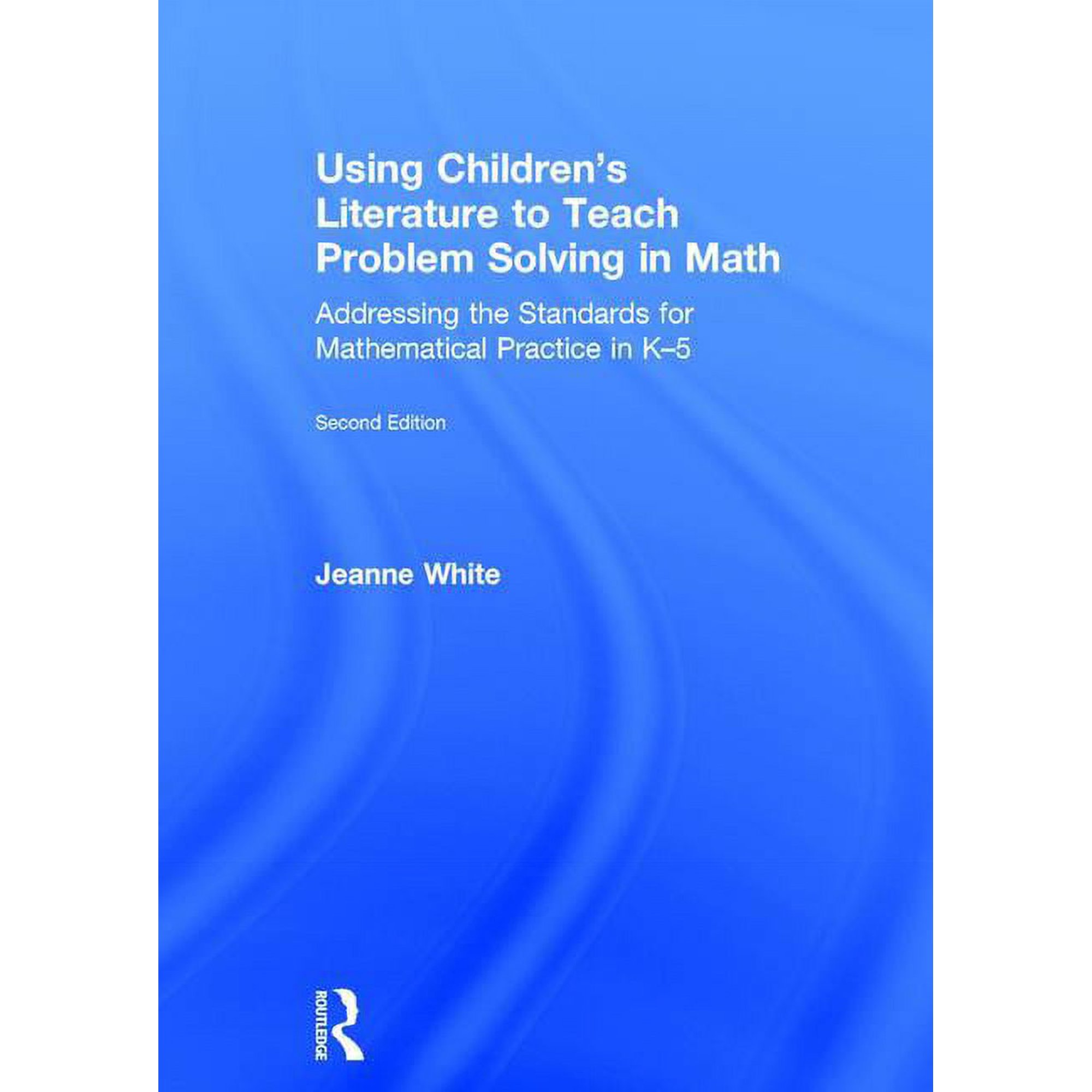 Using Children s Literature to Teach Problem Solving in Math: Addressing the Standards for Mathematical Practice in K-5 (Hardcover)