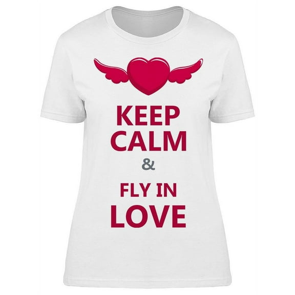 Keep Calm And Fly In Love T-Shirt Women -Image by Shutterstock Women T-Shirt, Female Medium