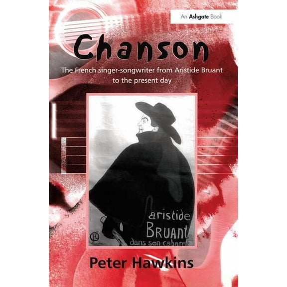 Ashgate Popular and Folk Music Chanson: The French Singer-Songwriter from Bruant to the Present Day, (Hardcover)
