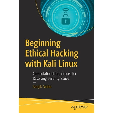 Beginning Ethical Hacking with Kali Linux: Computational Techniques for Resolving Security Issues