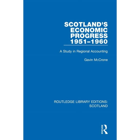 Routledge Library Editions: Scotland Scotland's Economic Progress 1951-1960: A Study in Regional Accounting, Book 20, (Hardcover)