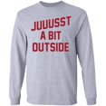 thumbnail image 1 of 'Juuussst a Bit Outside' Long Sleeve T-Shirt by ThirtyFive55, 1 of 2