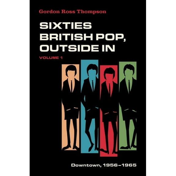 Sixties British Pop, Outside in: Volume 1: Downtown, 1956-1965, (Paperback)