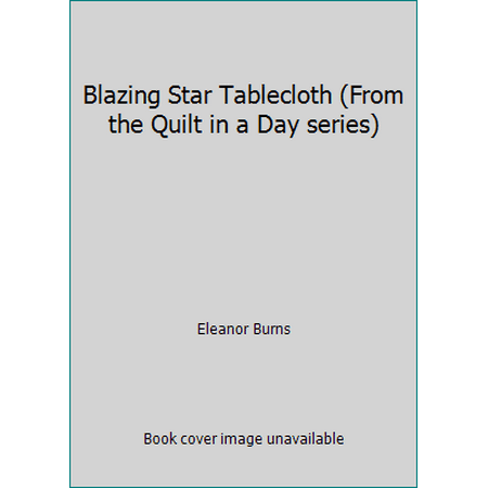 Blazing Star Tablecloth (From the Quilt in a Day series), Used [Paperback]