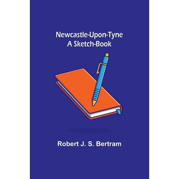 Newcastle-Upon-Tyne: A Sketch-Book, (Paperback)