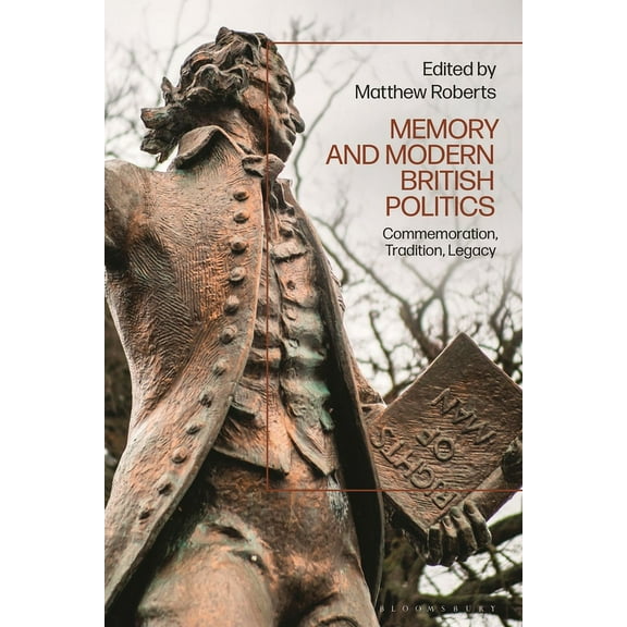 Memory and Modern British Politics: Commemoration, Tradition, Legacy, (Hardcover)