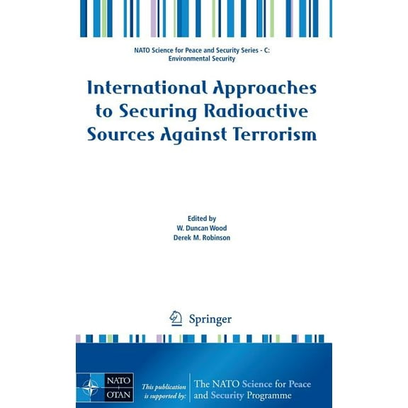 NATO Science for Peace and Security Seri International Approaches to Securing Radioactive Sources Against Terrorism, (Hardcover)