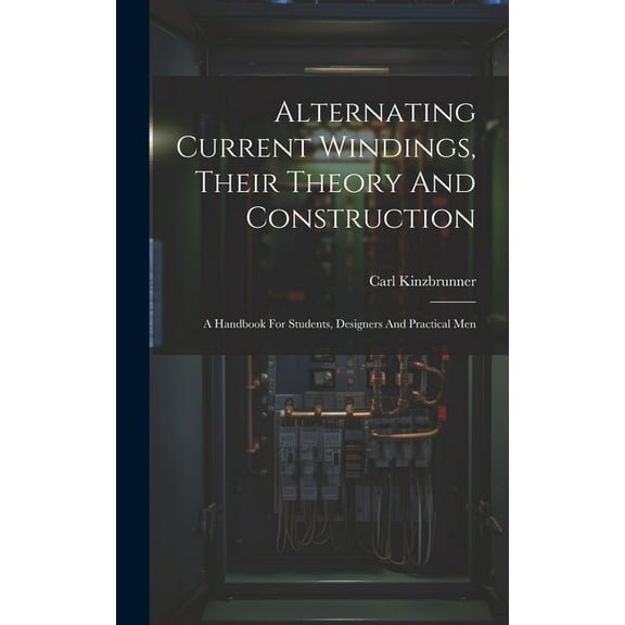 Alternating Current Windings, Their Theory And Construction: A Handbook For Students, Designers And Practical Men (Hardcover)