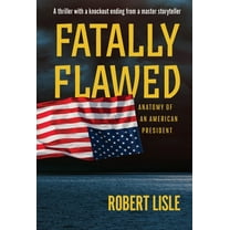 Fatally Flawed: Anatomy of an American President, (Hardcover)