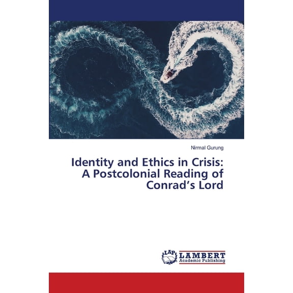 Identity and Ethics in Crisis: A Postcolonial Reading of Conrad's Lord, (Paperback)