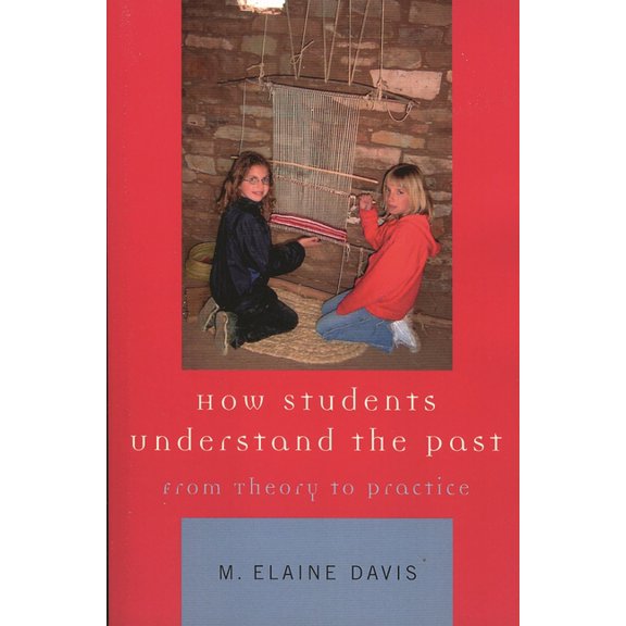 How Students Understand the Past: From Theory to Practice, (Paperback)