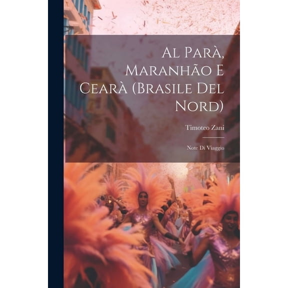 Al Parà, Maranhão E Cearà (Brasile Del Nord): Note Di Viaggio (Paperback)