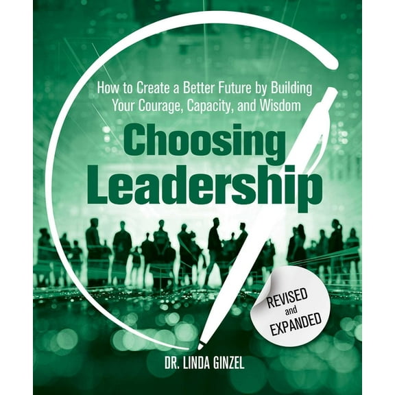 Choosing Leadership: Revised and Expanded : How to Create a Better Future by Building Your Courage, Capacity, and Wisdom (Paperback)