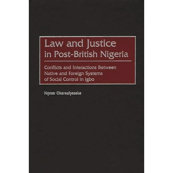 Contributions in Comparative Colonial St Law and Justice in Post-British Nigeria: Conflicts and Interactions Between Native and Foreign Systems of Social Control, Book 43, (Hardcover)