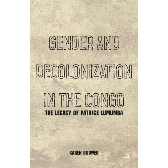 Gender and Decolonization in the Congo: The Legacy of Patrice Lumumba, (Paperback)