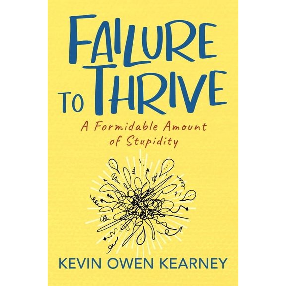 Failure to Thrive: A Formidable Amount of Stupidity, (Paperback)