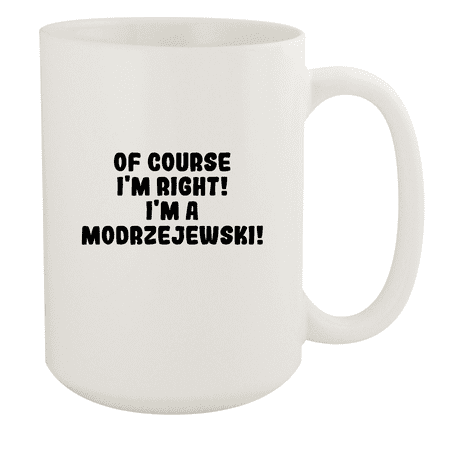

Of Course I m Right! I m A Modrzejewski! - Ceramic 15oz White Mug White