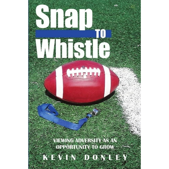 Snap to Whistle: Viewing Adversity as an Opportunity to Grow, (Paperback)