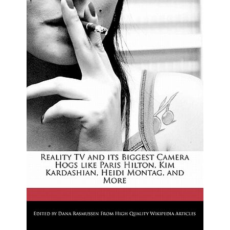 Reality TV and Its Biggest Camera Hogs Like Paris Hilton, Kim Kardashian, Heidi Montag, and