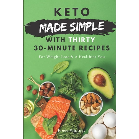 Keto Made Simple With Thirty 30-Minute Recipes: For Weight Loss & A Healthier You (Paperback)
