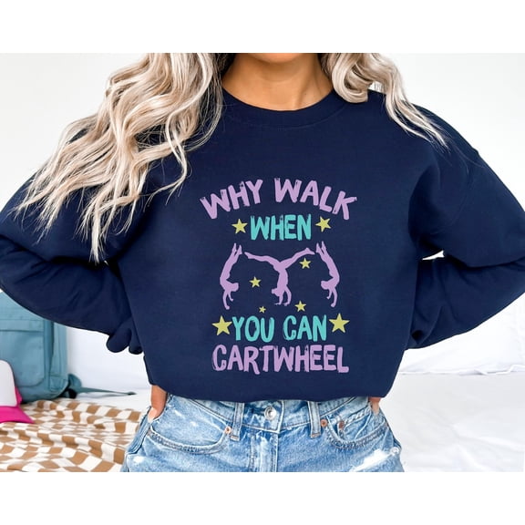 Inspirational Quotes Dance Gymnastics Sweatshirt, Why Walk When You Can Cartwheel Hoodie Crewneck TSHIRT All Size S-5XL