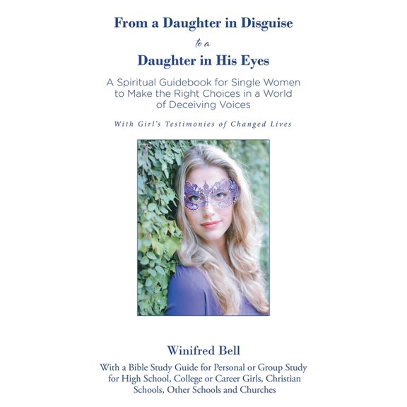 From a Daughter in Disguise to a Daughter in His Eyes: A Spiritual Guidebook for Young Single Women to Make the Right Ch, (Paperback)