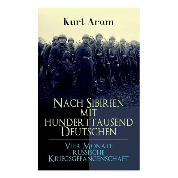 Nach Sibirien mit hunderttausend Deutschen - Vier Monate russische Kriegsgefangenschaft: Erlebnisbericht aus dem Ersten , (Paperback)